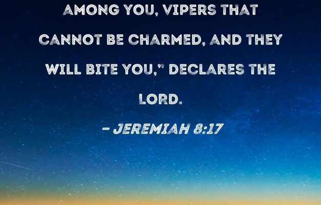 Jeremiah 8 17 For Behold I Will Send Snakes Among You Vipers That Cannot Be Charmed And They Will Bite You Declares The LORD