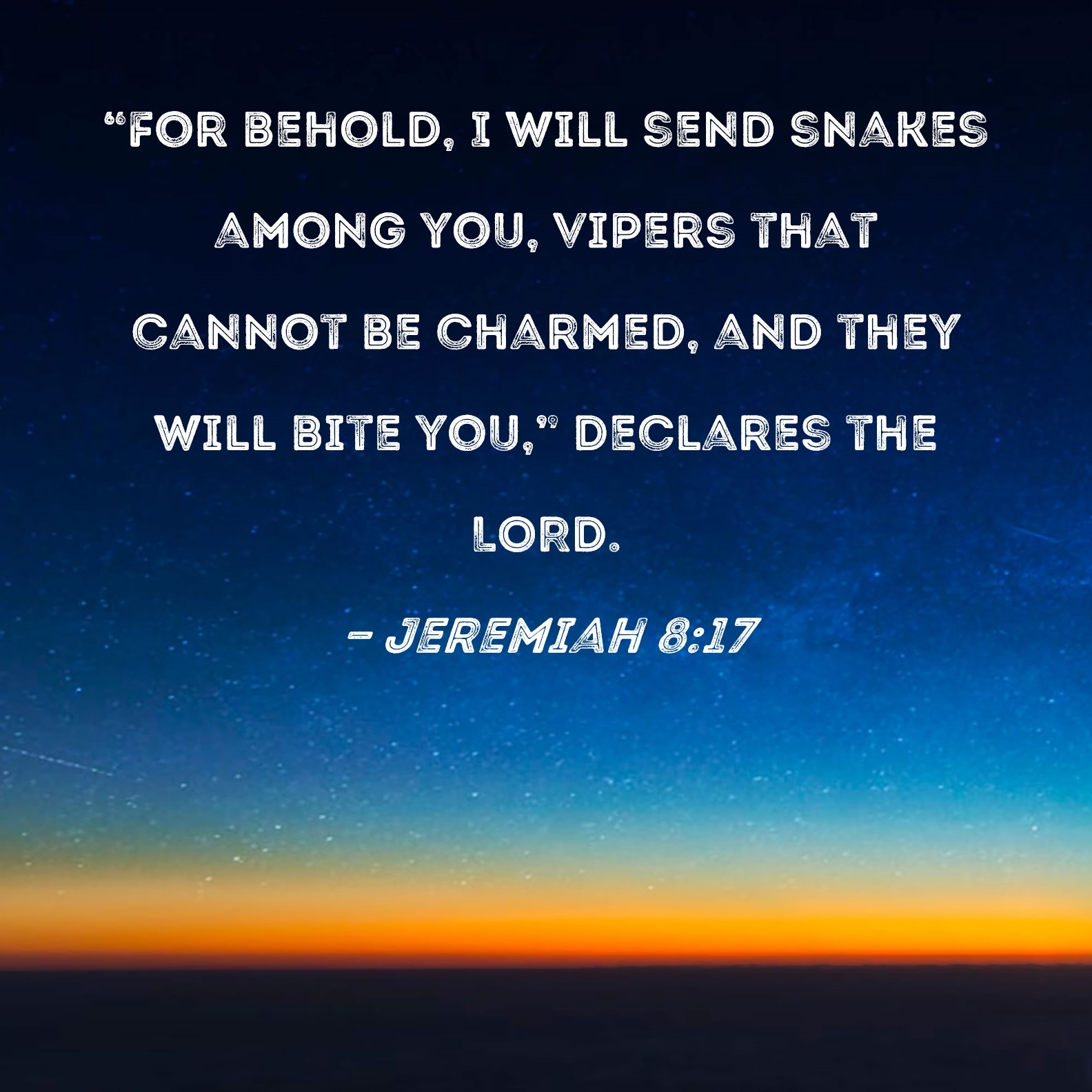 Jeremiah 8 17 For Behold I Will Send Snakes Among You Vipers That Cannot Be Charmed And They Will Bite You Declares The LORD 