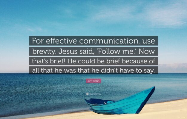 Jim Rohn Quote For Effective Communication Use Brevity Jesus Said Follow Me Now That s Brief He Could Be Brief Because Of All