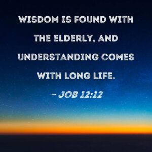 Job 12 12 Wisdom Is Found With The Elderly And Understanding Comes With Long Life