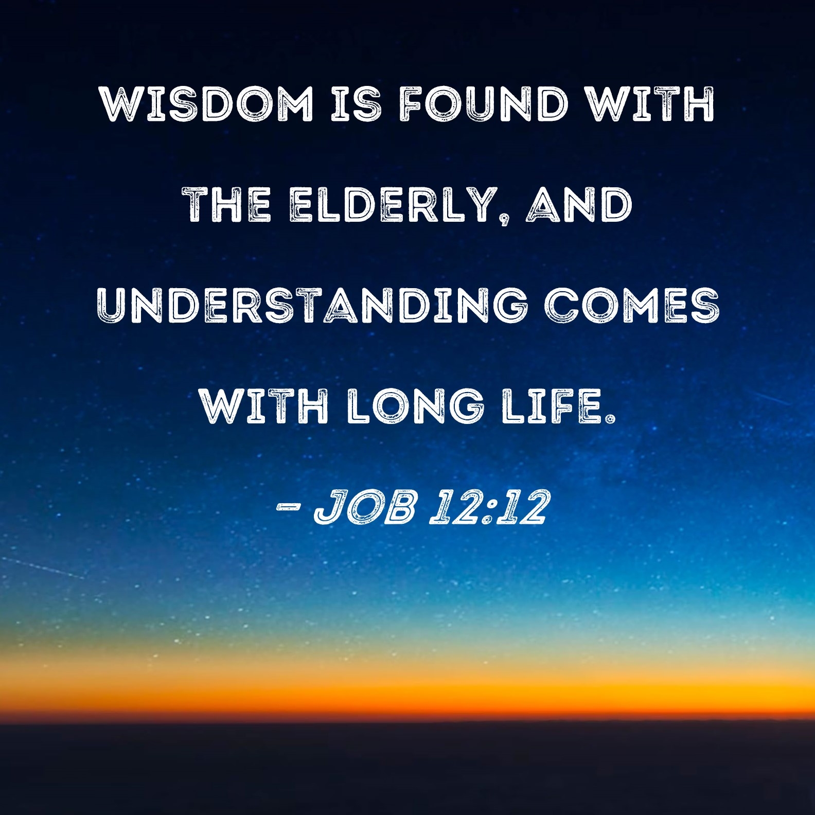Job 12 12 Wisdom Is Found With The Elderly And Understanding Comes With Long Life 