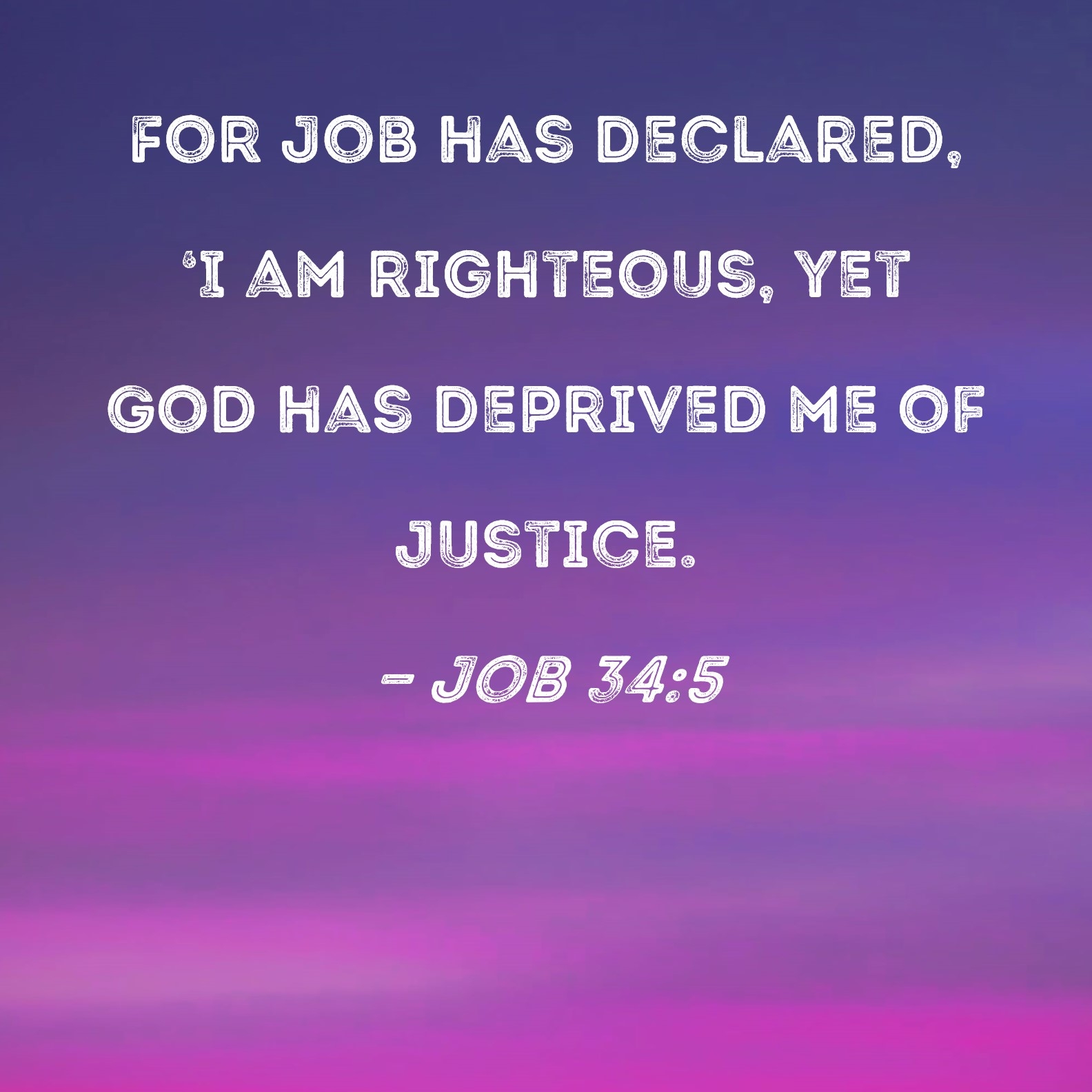 Job 34 5 For Job Has Declared I Am Righteous Yet God Has Deprived Me Of Justice 