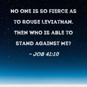 Job 41 10 No One Is So Fierce As To Rouse Leviathan Then Who Is Able To Stand Against Me