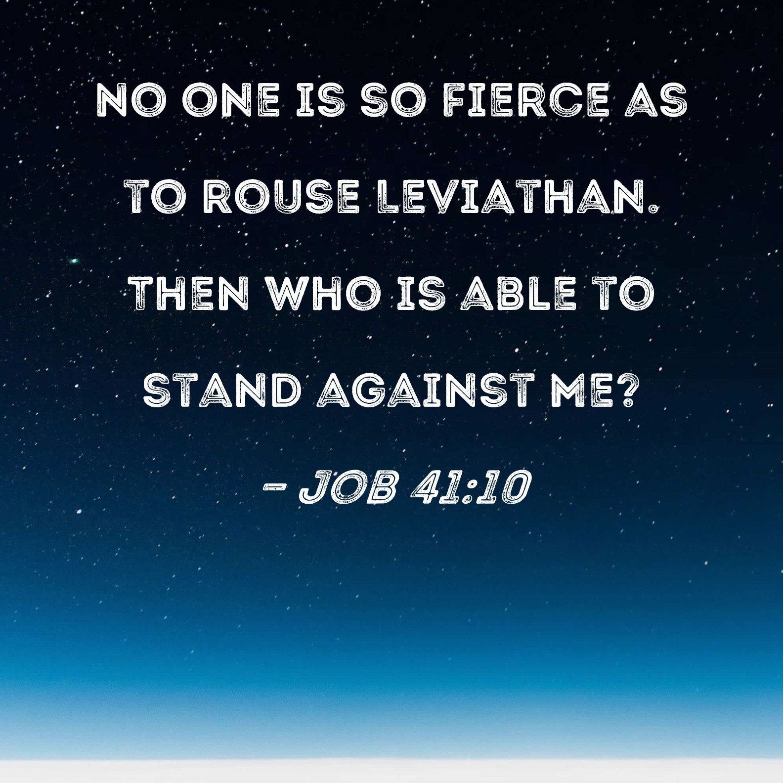 Job 41 10 No One Is So Fierce As To Rouse Leviathan Then Who Is Able To Stand Against Me 