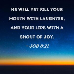 Job 8 21 He Will Yet Fill Your Mouth With Laughter And Your Lips With A Shout Of Joy