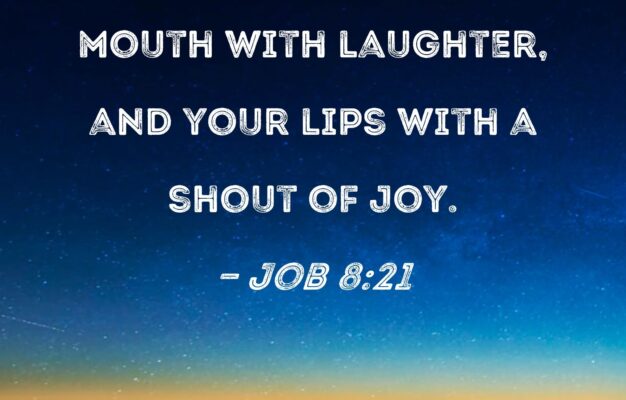 Job 8 21 He Will Yet Fill Your Mouth With Laughter And Your Lips With A Shout Of Joy