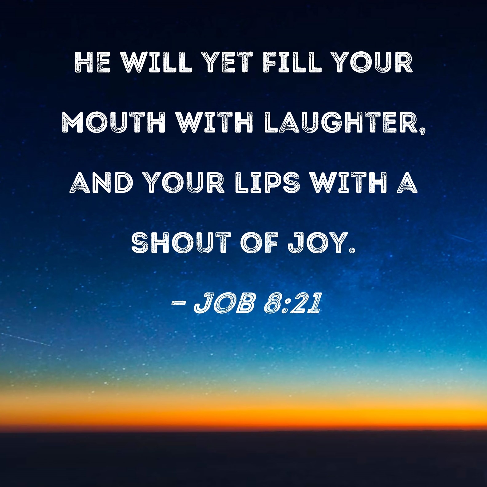 Job 8 21 He Will Yet Fill Your Mouth With Laughter And Your Lips With A Shout Of Joy 