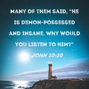John 10 20 Many Of Them Said He Is Demon possessed And Insane Why Would You Listen To Him