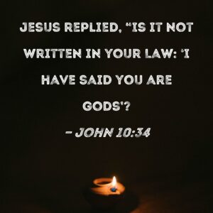 John 10 34 Jesus Replied Is It Not Written In Your Law I Have Said You Are Gods