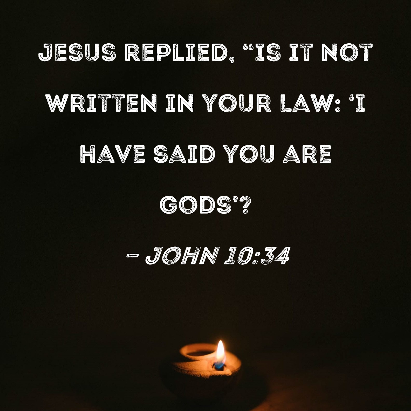John 10 34 Jesus Replied Is It Not Written In Your Law I Have Said You Are Gods 