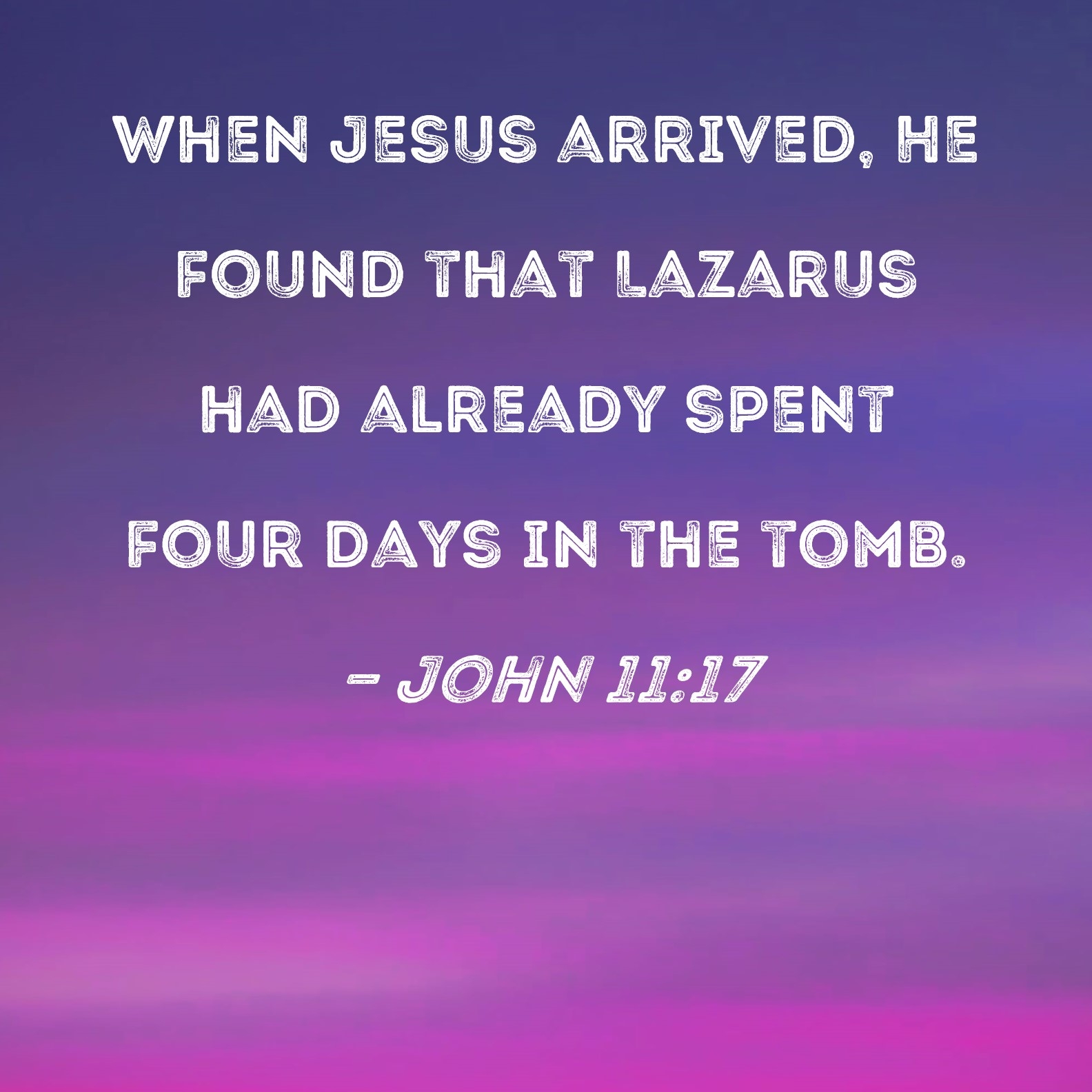 John 11 17 When Jesus Arrived He Found That Lazarus Had Already Spent Four Days In The Tomb 