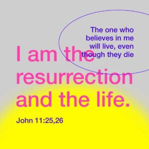 John 11 25 26 You Don t Have To Wait For The End I Am Right Now Resurrection And Life The One Who Believes In Me Even Though He Or She Dies Will Live And