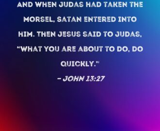 John 13 27 And When Judas Had Taken The Morsel Satan Entered Into Him Then Jesus Said To Judas What You Are About To Do Do Quickly