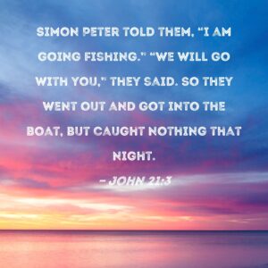 John 21 3 Simon Peter Told Them I Am Going Fishing We Will Go With You They Said So They Went Out And Got Into The Boat But Caught Nothing That Night