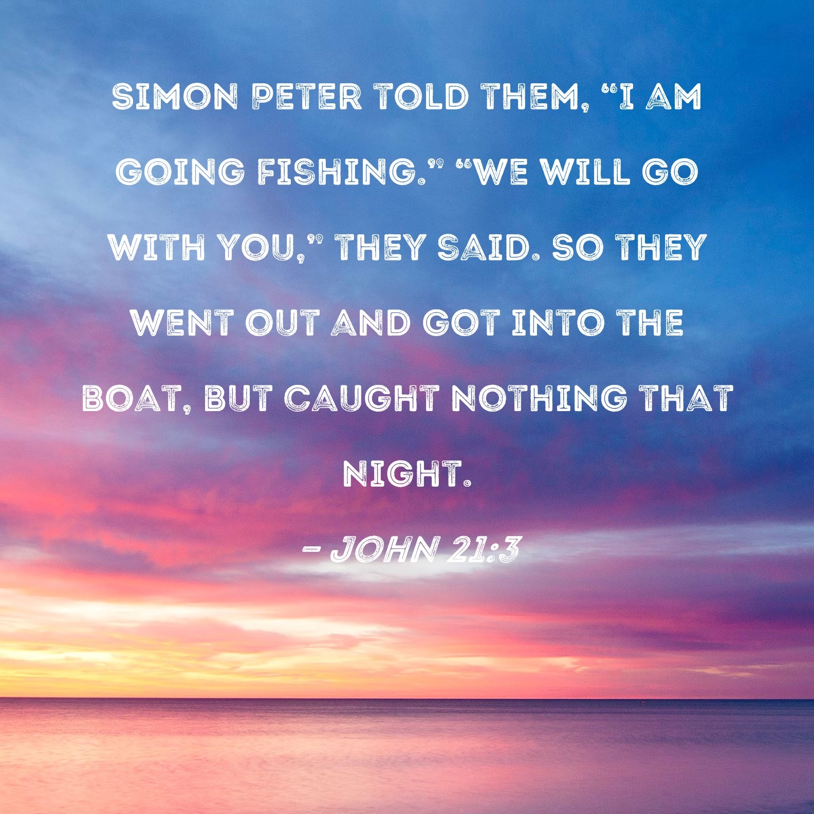 John 21 3 Simon Peter Told Them I Am Going Fishing We Will Go With You They Said So They Went Out And Got Into The Boat But Caught Nothing That Night 