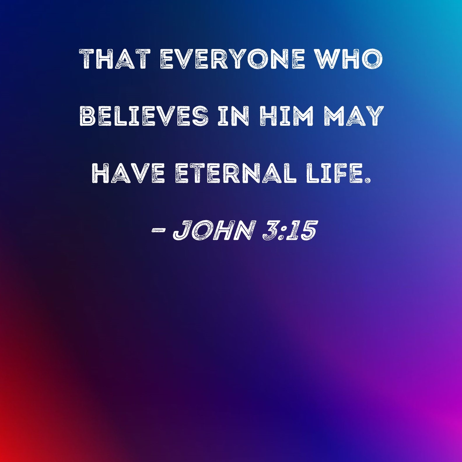 John 3 15 That Everyone Who Believes In Him May Have Eternal Life 