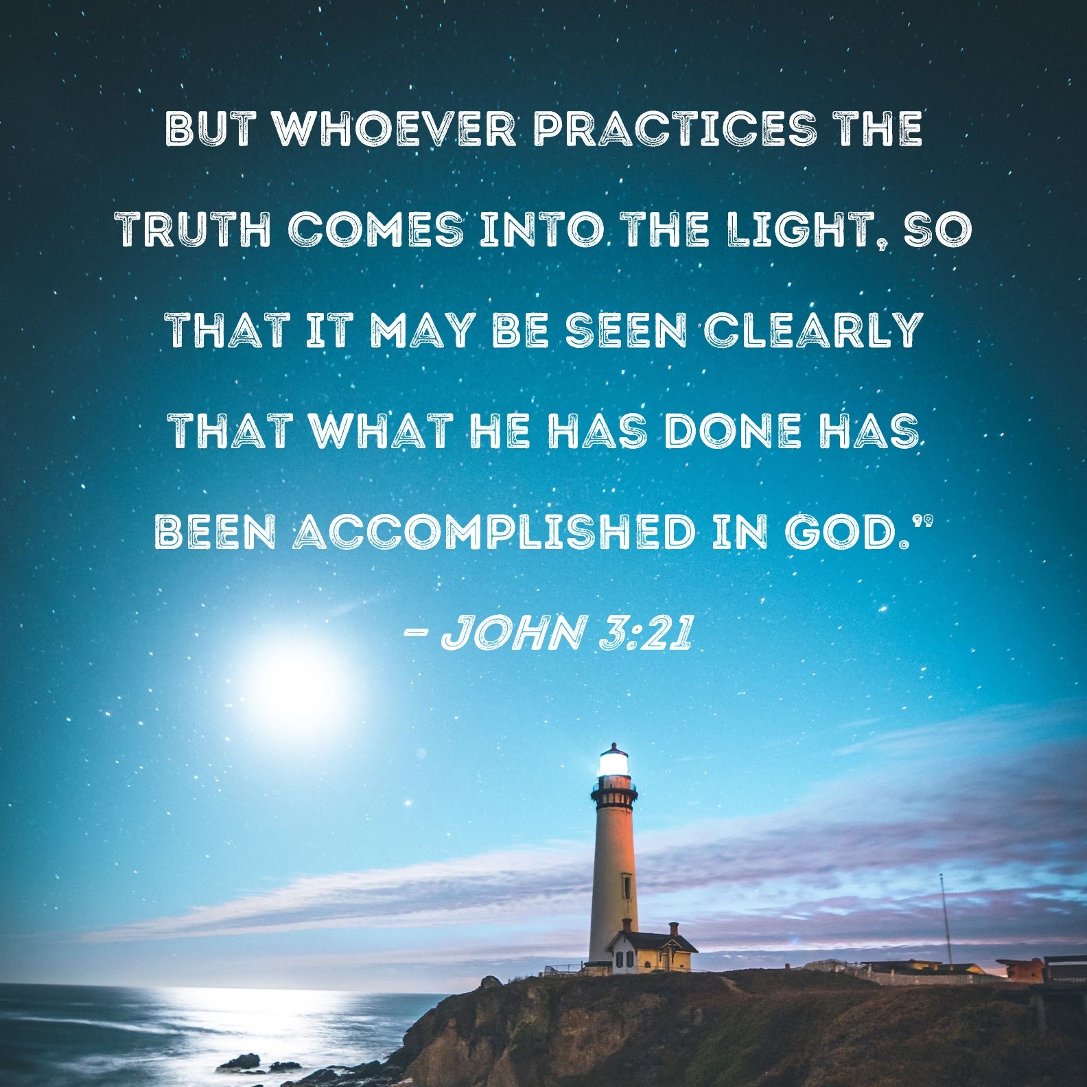 John 3 21 But Whoever Practices The Truth Comes Into The Light So That It May Be Seen Clearly That What He Has Done Has Been Accomplished In God 