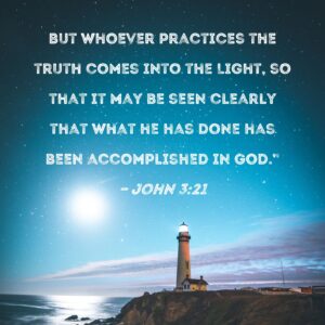 John 3 21 But Whoever Practices The Truth Comes Into The Light So That It May Be Seen Clearly That What He Has Done Has Been Accomplished In God