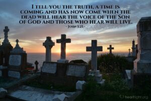 John 5 25 Illustrated I Tell You The Truth A Time Is Coming Heartlight Gallery