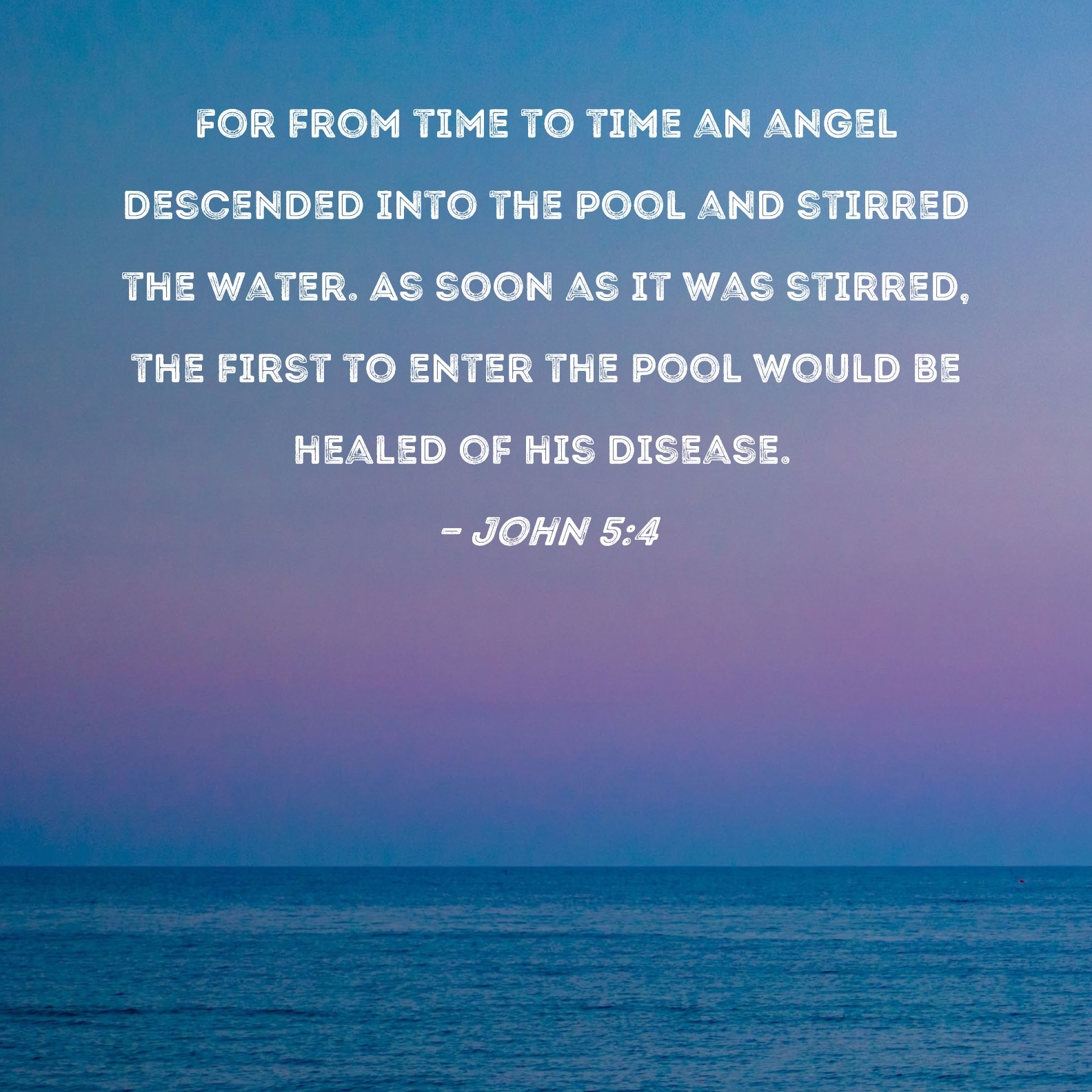 John 5 4 For An Angel Went Down At A Certain Season Into The Pool And Troubled The Water Whosoever Then First After The Troubling Of The Water Stepped In Was Made Whole