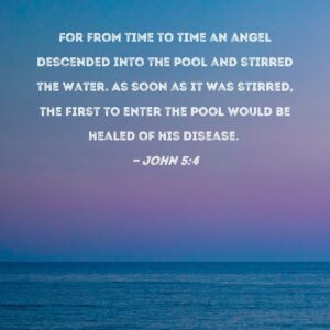 John 5 4 For An Angel Went Down At A Certain Season Into The Pool And Troubled The Water Whosoever Then First After The Troubling Of The Water Stepped In Was Made Whole
