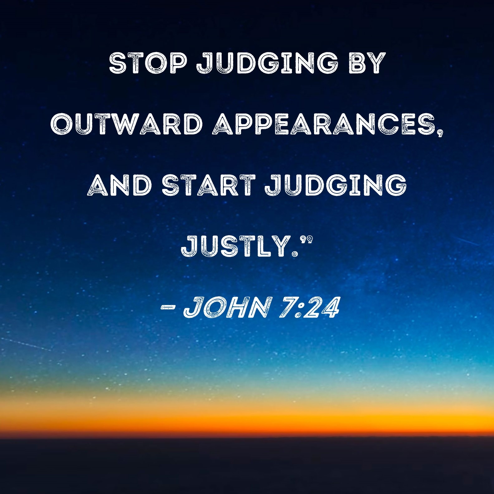 John 7 24 Stop Judging By Outward Appearances And Start Judging Justly 