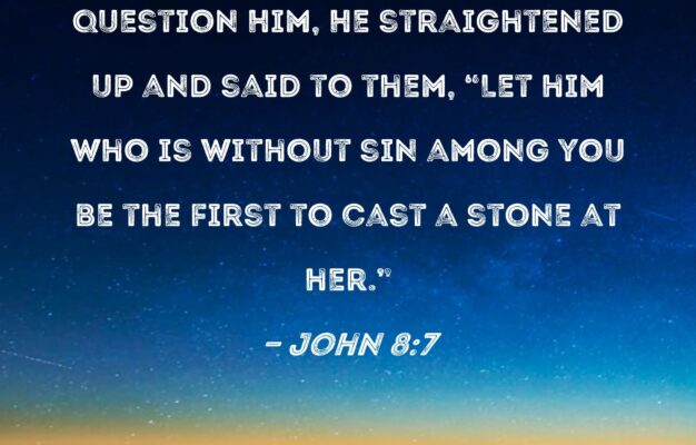 John 8 7 When They Continued To Question Him He Straightened Up And Said To Them Let Him Who Is Without Sin Among You Be The First To Cast A Stone At Her