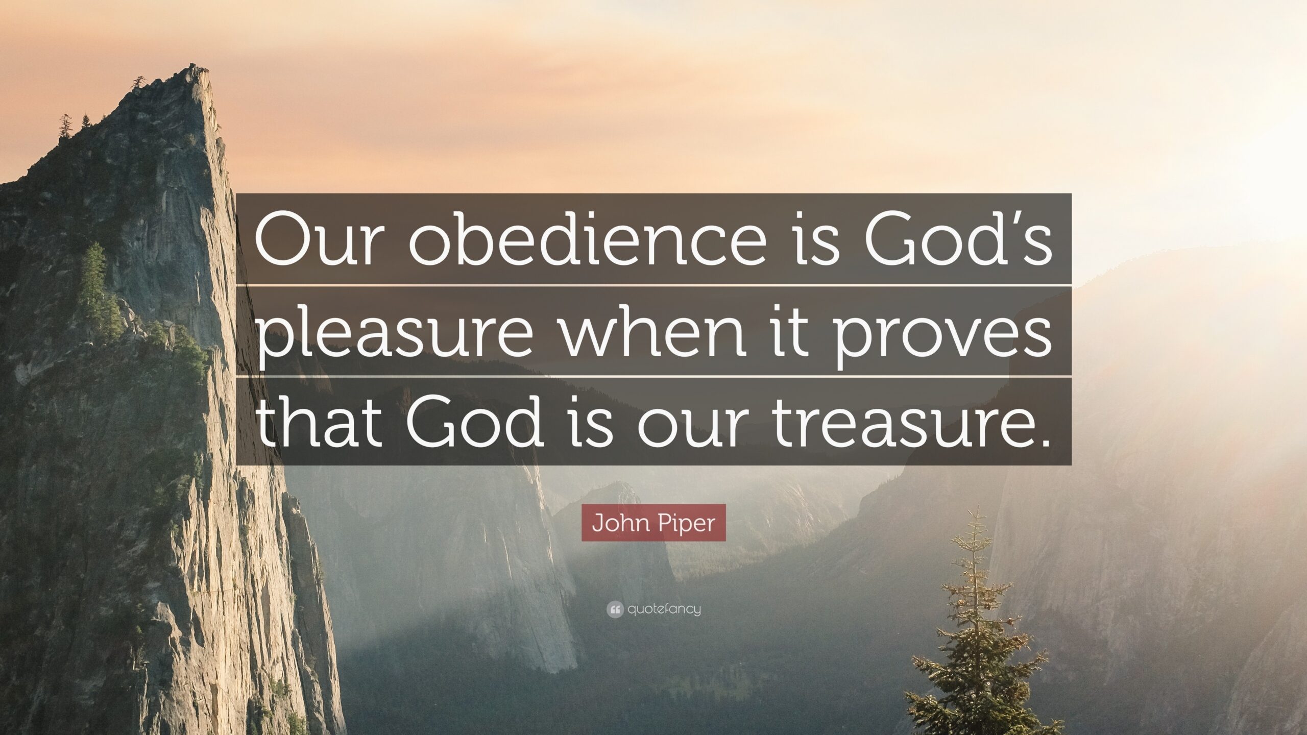 John Piper Quote Our Obedience Is God s Pleasure When It Proves That God Is Our Treasure 
