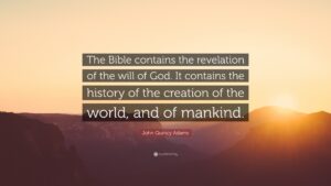 John Quincy Adams Quote The Bible Contains The Revelation Of The Will Of God It Contains The History Of The Creation Of The World And Of