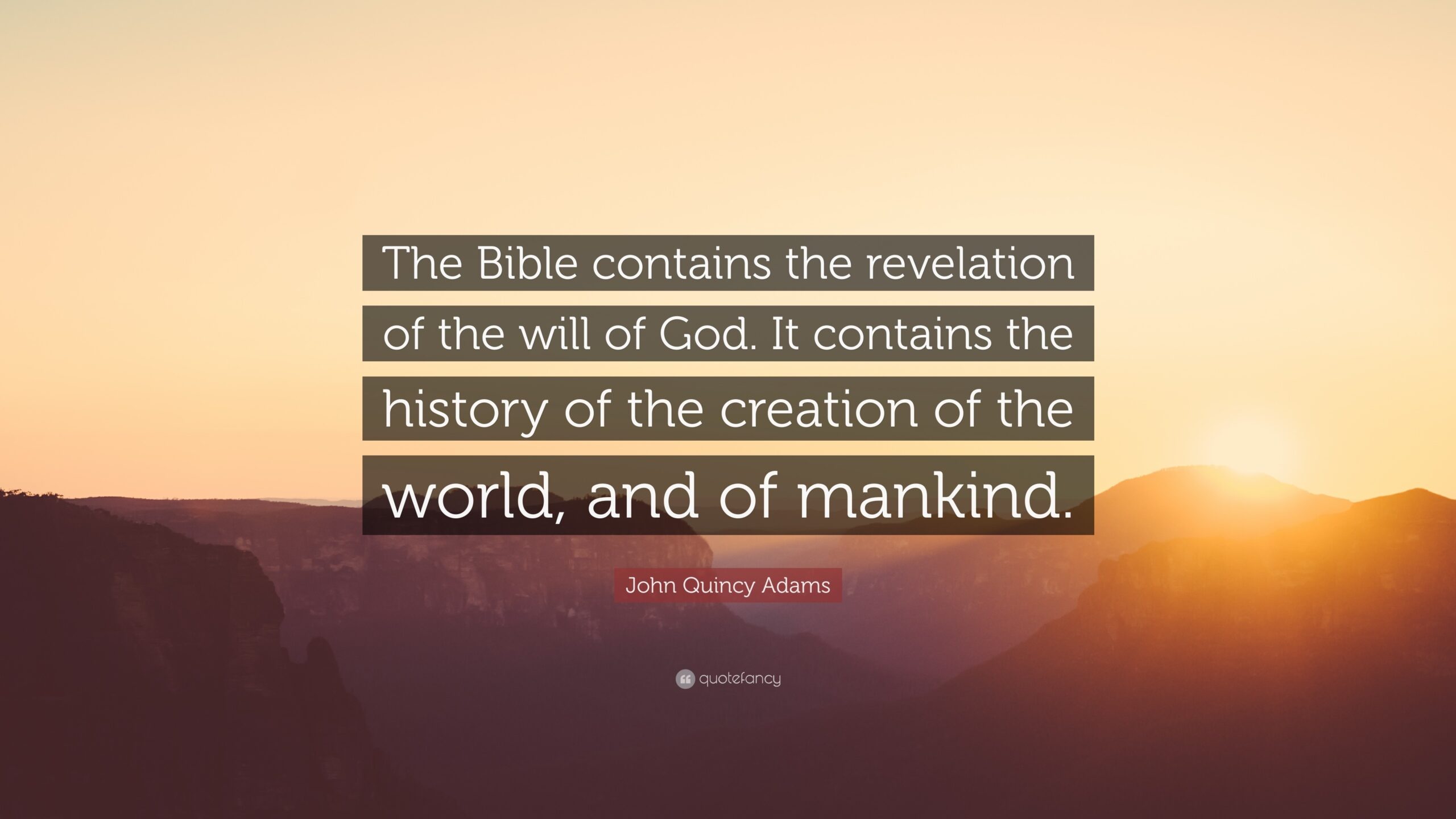 John Quincy Adams Quote The Bible Contains The Revelation Of The Will Of God It Contains The History Of The Creation Of The World And Of 