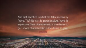 John R W Stott Quote And Self sacrifice Is What The Bible Means By love While Sin Is Possessive Love Is Expansive Sin s Characteristic