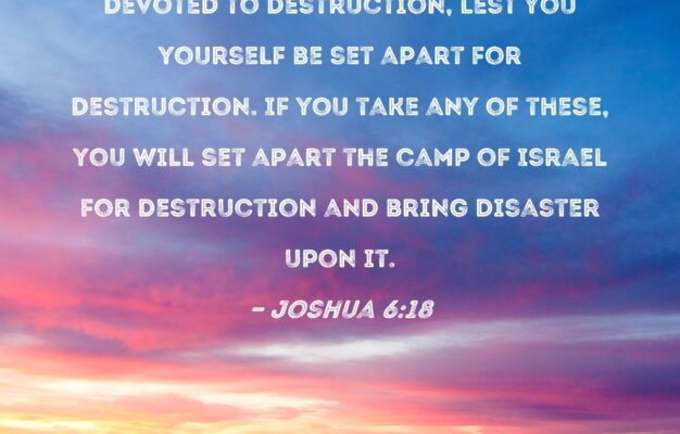 Joshua 6 18 But Keep Away From The Things Devoted To Destruction Lest You Yourself Be Set Apart For Destruction If You Take Any Of These You Will Set Apart The Camp Of