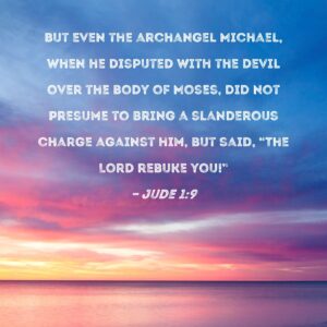 Jude 1 9 But Even The Archangel Michael When He Disputed With The Devil Over The Body Of Moses Did Not Presume To Bring A Slanderous Charge Against Him But Said The Lord