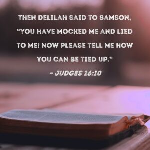 Judges 16 10 Then Delilah Said To Samson You Have Mocked Me And Lied To Me Now Please Tell Me How You Can Be Tied Up