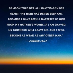 Judges 16 17 Samson Told Her All That Was In His Heart My Hair Has Never Been Cut Because I Have Been A Nazirite To God From My Mother s Womb If I Am