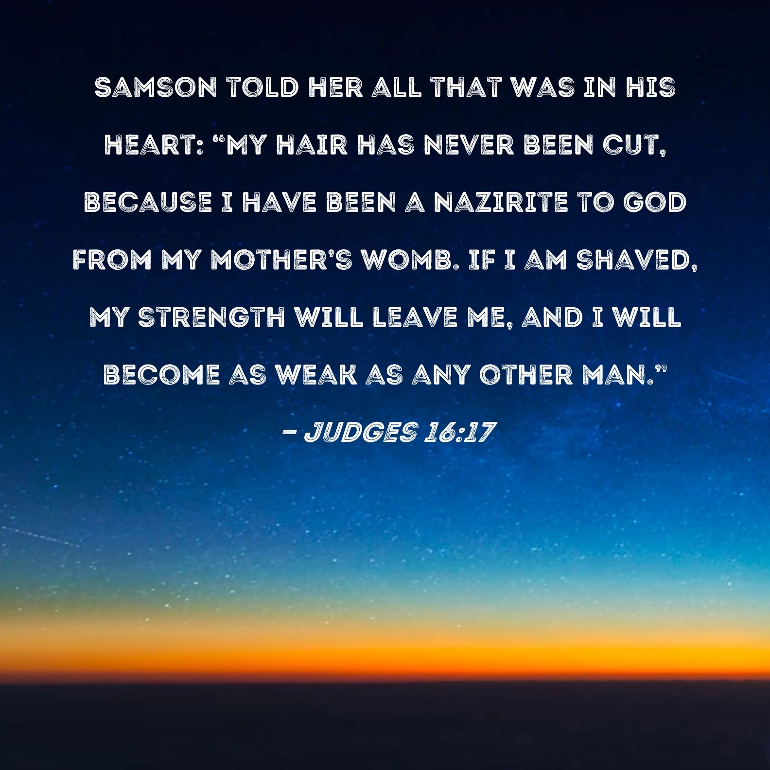 Judges 16 17 Samson Told Her All That Was In His Heart My Hair Has Never Been Cut Because I Have Been A Nazirite To God From My Mother s Womb If I Am