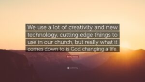 Kerry Shook Quote We Use A Lot Of Creativity And New Technology Cutting Edge Things To Use In Our Church But Really What It Comes Down