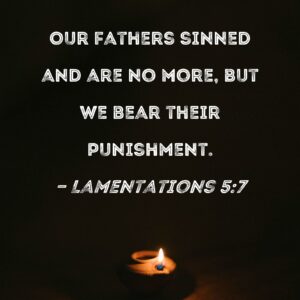 Lamentations 5 7 Our Fathers Sinned And Are No More But We Bear Their Punishment