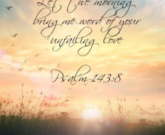 Let The Morning Bring Me Word Of Your Unfailing Love Psalm 143 8