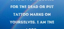 Leviticus 19 28 You Must Not Make Any Cuts In Your Bodies For The Dead Or Put Tattoo Marks On Yourselves I Am The LORD