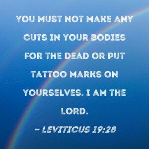 Leviticus 19 28 You Must Not Make Any Cuts In Your Bodies For The Dead Or Put Tattoo Marks On Yourselves I Am The LORD