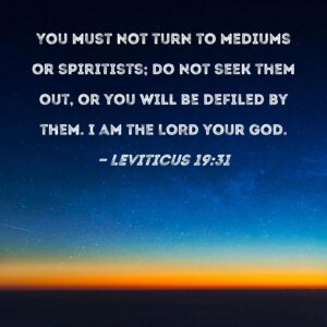 Leviticus 19 31 You Must Not Turn To Mediums Or Spiritists Do Not Seek Them Out Or You Will Be Defiled By Them I Am The LORD Your God