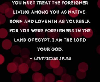 Leviticus 19 34 You Must Treat The Foreigner Living Among You As Native born And Love Him As Yourself For You Were Foreigners In The Land Of Egypt I Am The LORD Your God
