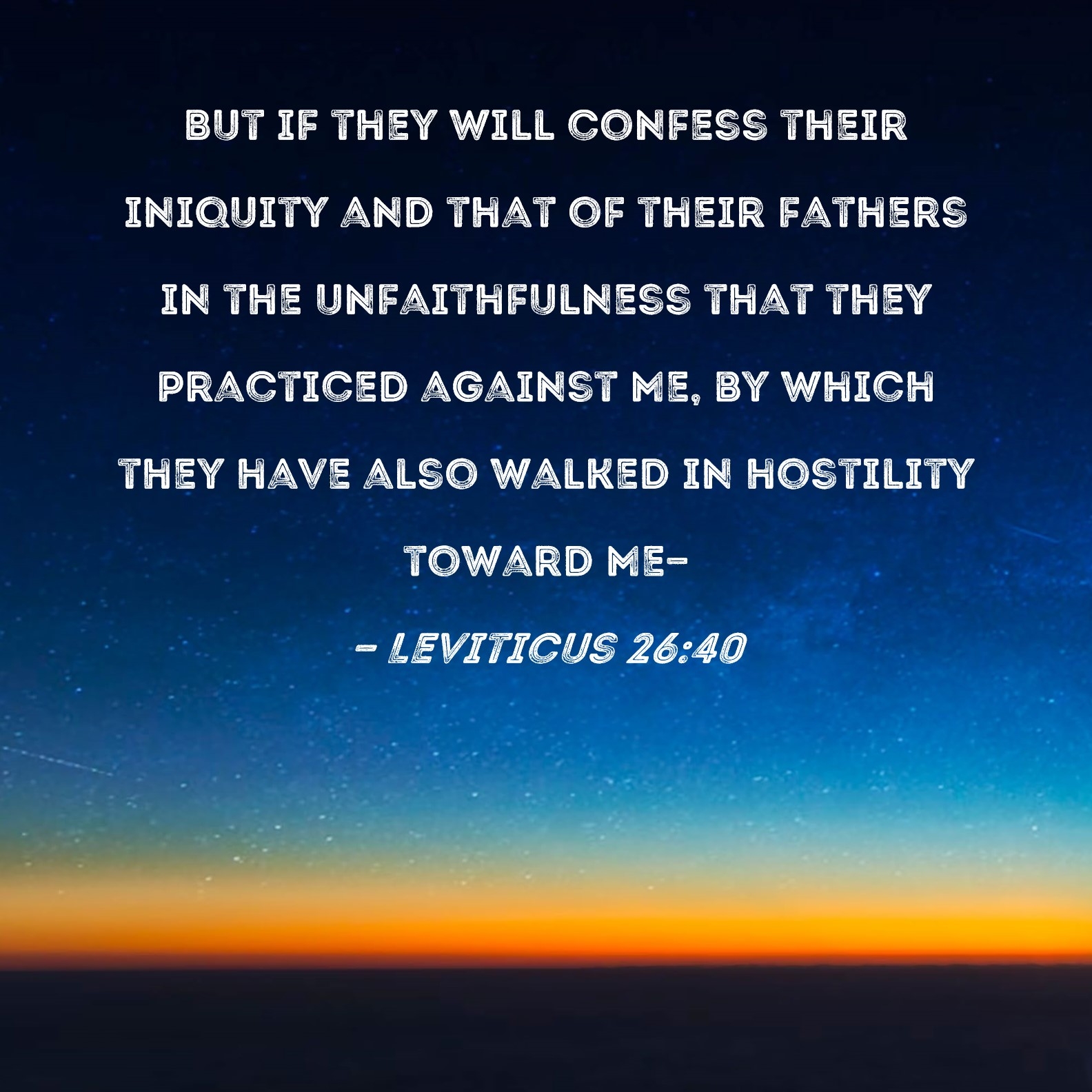 Leviticus 26 40 But If They Will Confess Their Iniquity And That Of Their Fathers In The Unfaithfulness That They Practiced Against Me By Which They Have Also Walked In Hostility Toward Me 