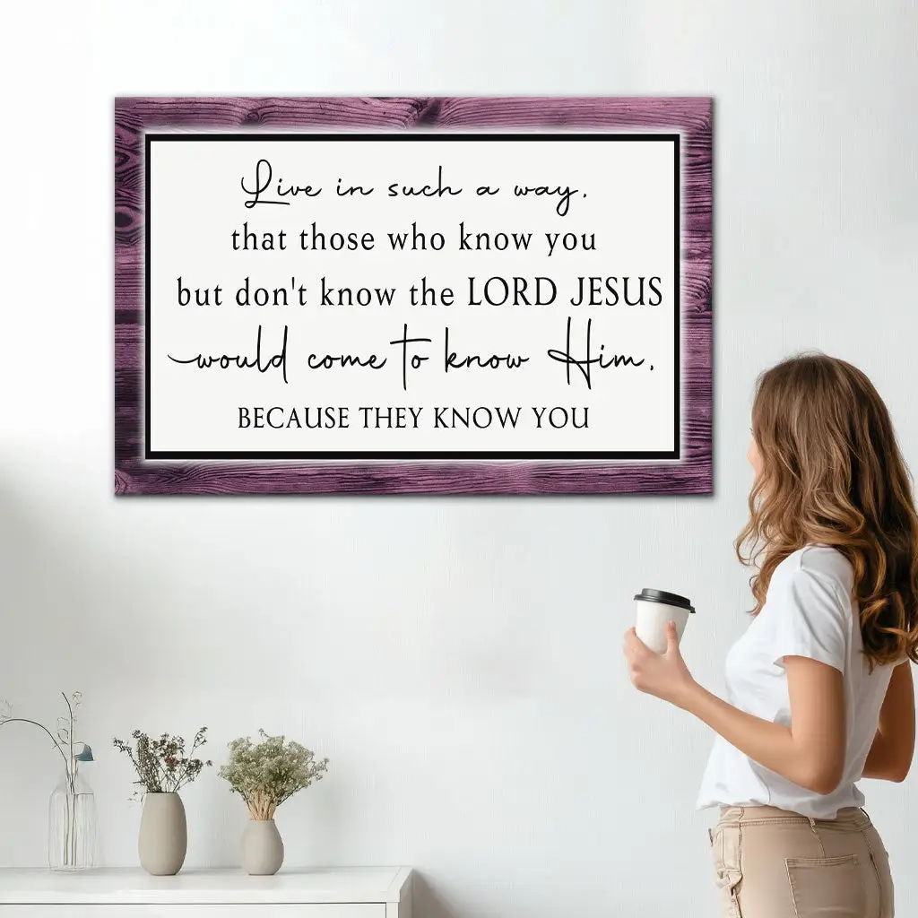 Live In Such A Way That Those Who Know You Wall Art Canvas Christian Signs Christian Quotes On Canvas Christ Follower Life