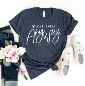 Love Them Anyway T shirt Church Top Bible Verse Shirt Christian Tshirt Inspirational Shirts Faith Gift Women s Religious Tee Walmart
