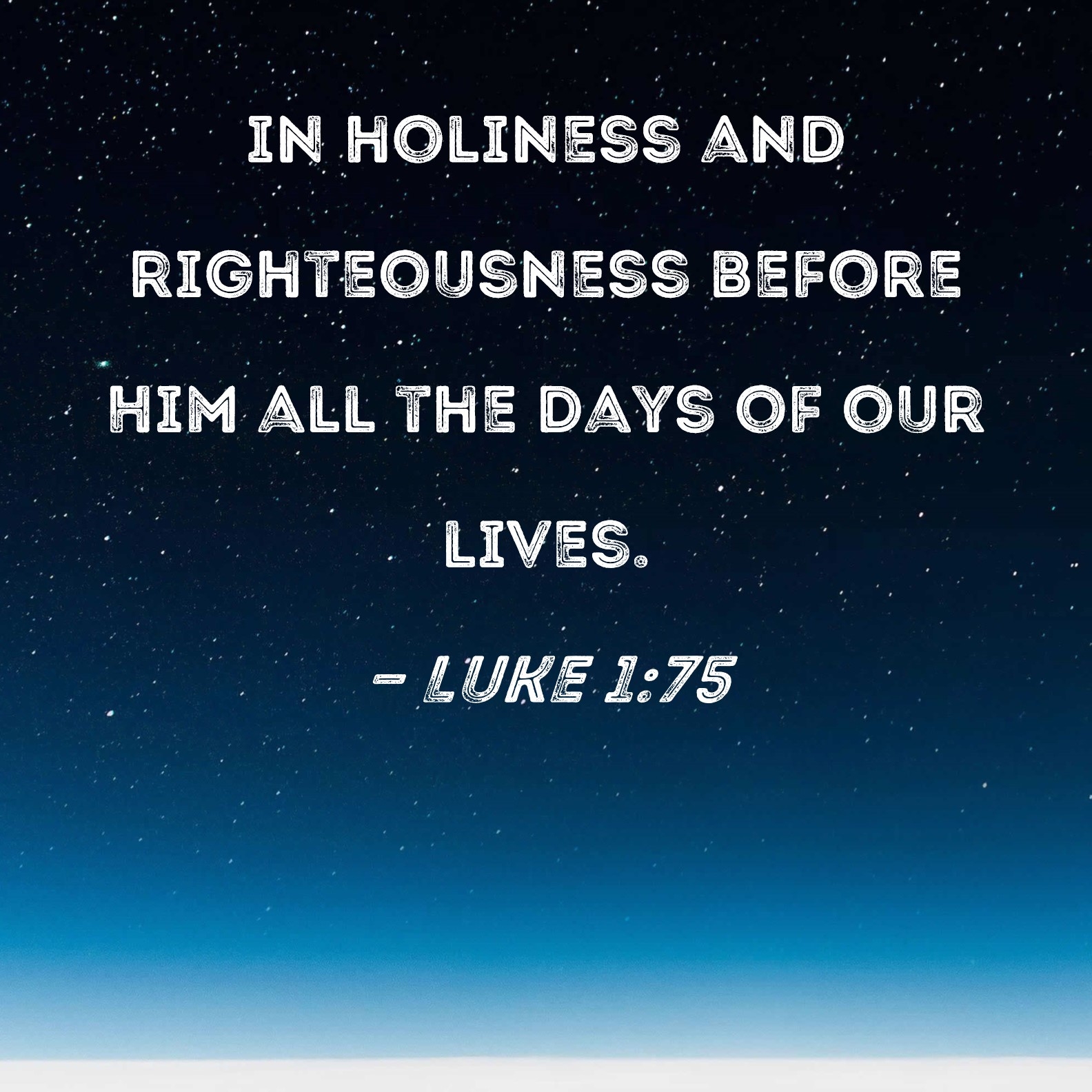 Luke 1 75 In Holiness And Righteousness Before Him All The Days Of Our Lives 