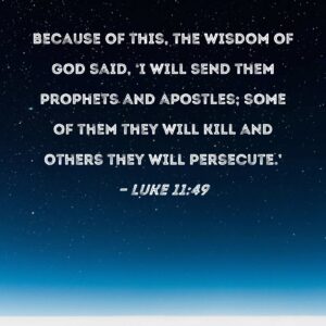 Luke 11 49 Because Of This The Wisdom Of God Said I Will Send Them Prophets And Apostles Some Of Them They Will Kill And Others They Will Persecute