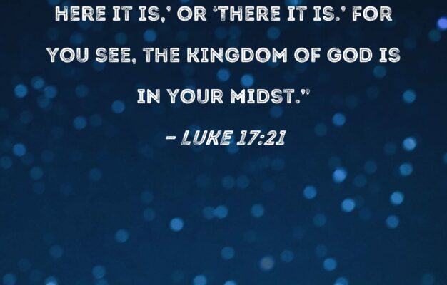 Luke 17 21 Nor Will People Say Look Here It Is Or There It Is For You See The Kingdom Of God Is In Your Midst