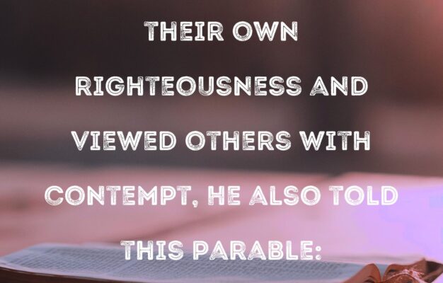 Luke 18 9 To Some Who Trusted In Their Own Righteousness And Viewed Others With Contempt He Also Told This Parable